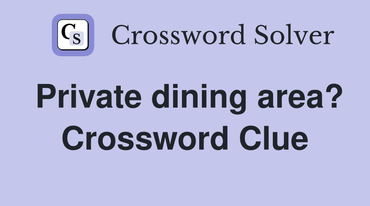 Private dining area? - Crossword Clue Answers - Crossword Solver